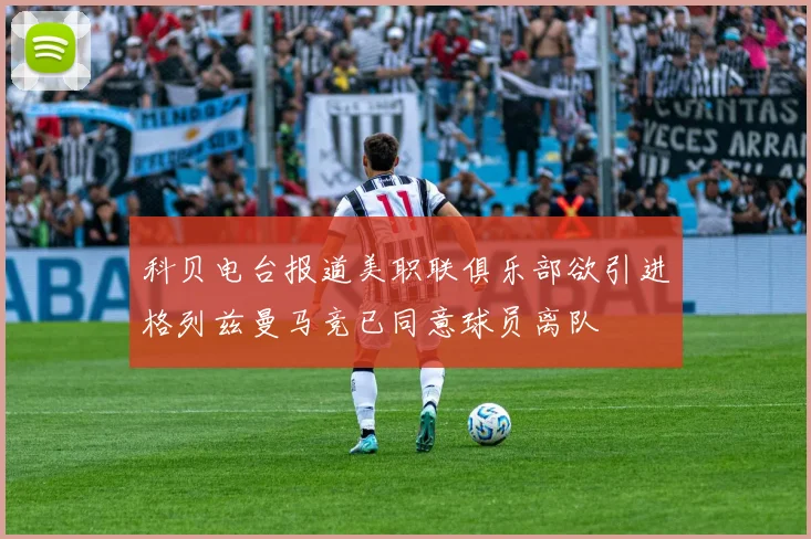 科贝电台报道美职联俱乐部欲引进格列兹曼马竞已同意球员离队